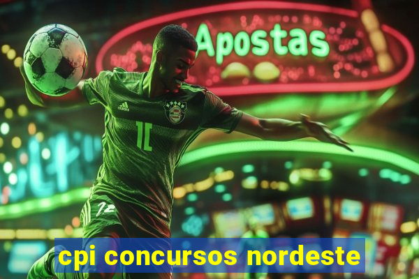 cpi concursos nordeste